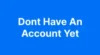Dont Have An Account Yet